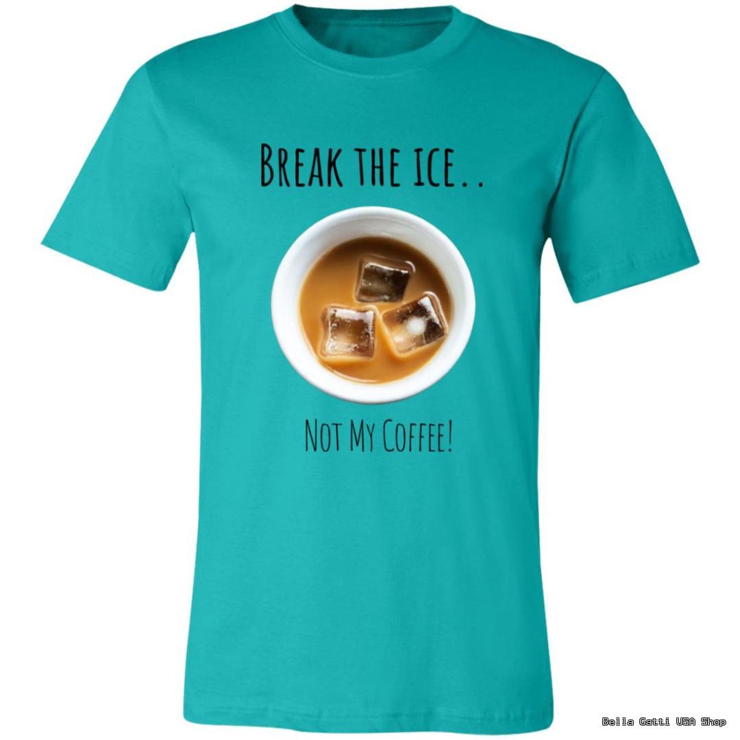 A teal t-shirt features an image of a cup of iced coffee with three ice cubes. Above the cup, the text reads BREAK THE ICE.. and below the cup, it says NOT MY COFFEE! in playful, black font.