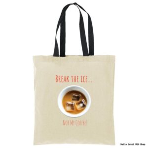 A beige tote bag with black handles features an image of a cup of iced coffee with three ice cubes. Above the cup, red text reads BREAK THE ICE.. and below it, NOT MY COFFEE! is written in red.